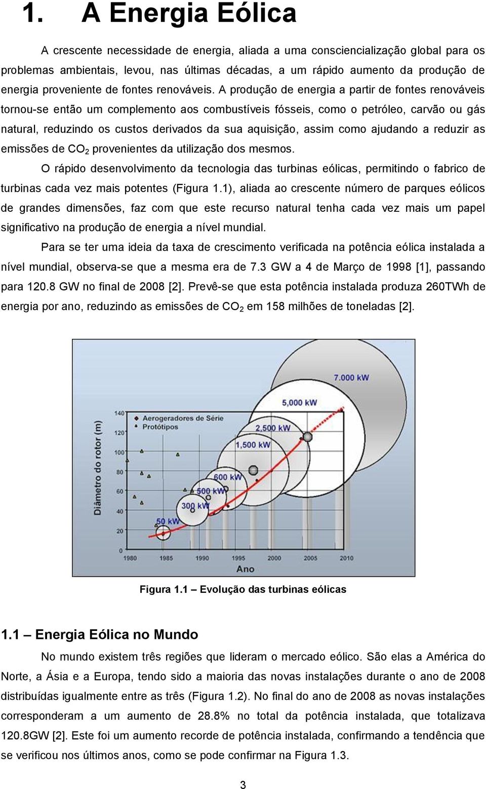 A produção de energia a partir de fontes renováveis tornou-se então um complemento aos combustíveis fósseis, como o petróleo, carvão ou gás natural, reduzindo os custos derivados da sua aquisição,