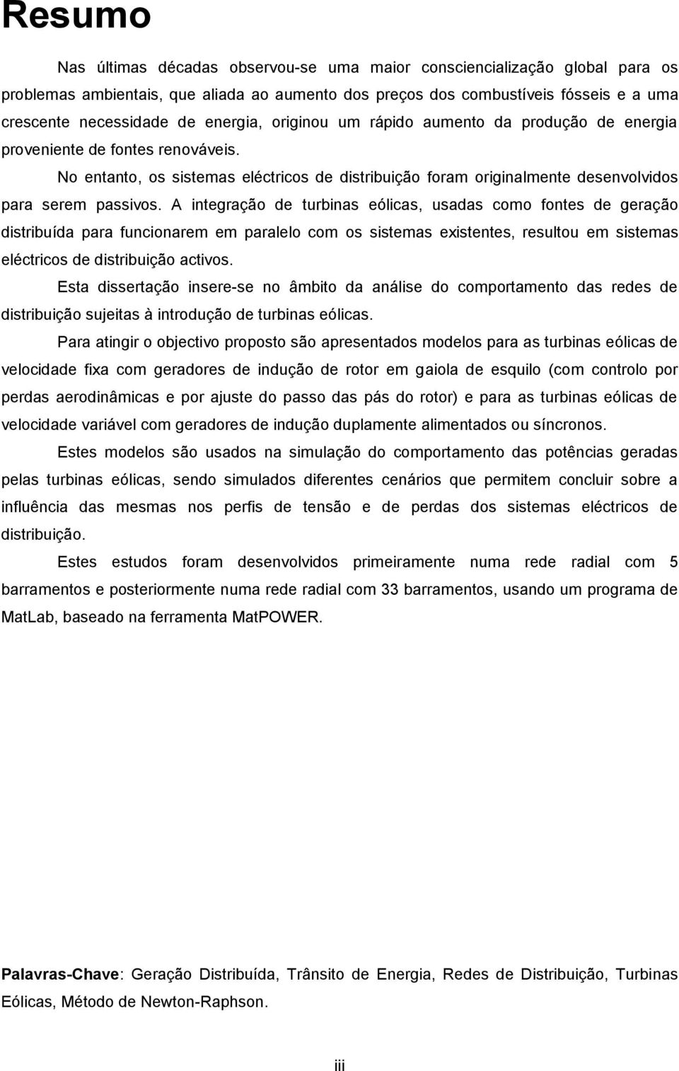 A integração de turbinas eólicas, usadas como fontes de geração distribuída para funcionarem em paralelo com os sistemas existentes, resultou em sistemas eléctricos de distribuição activos.