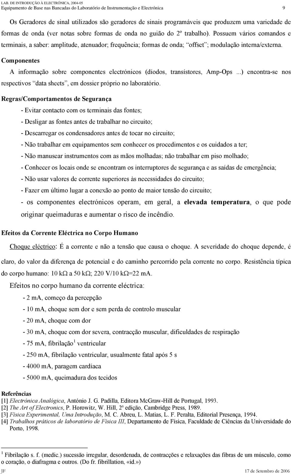 Componentes A informação sobre componentes electrónicos (díodos, transístores, Amp-Ops...) encontra-se nos respectivos data sheets, em dossier próprio no laboratório.