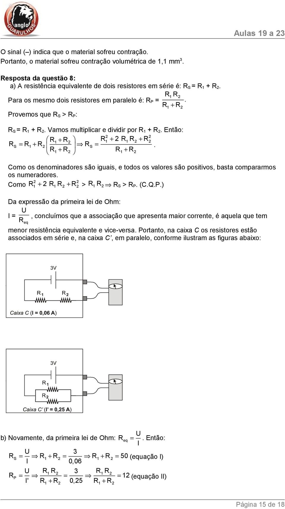 R + R 1 R S = R 1 + R. Vamos multiplicar e dividir por R 1 + R. Então: R + + + 1 R R1 R1 R R RS = R1 + R RS =.