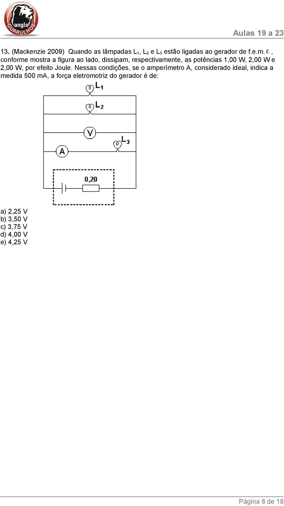 ε, conforme mostra a figura ao lado, dissipam, respectivamente, as potências 1,00 W,,00 W e,00