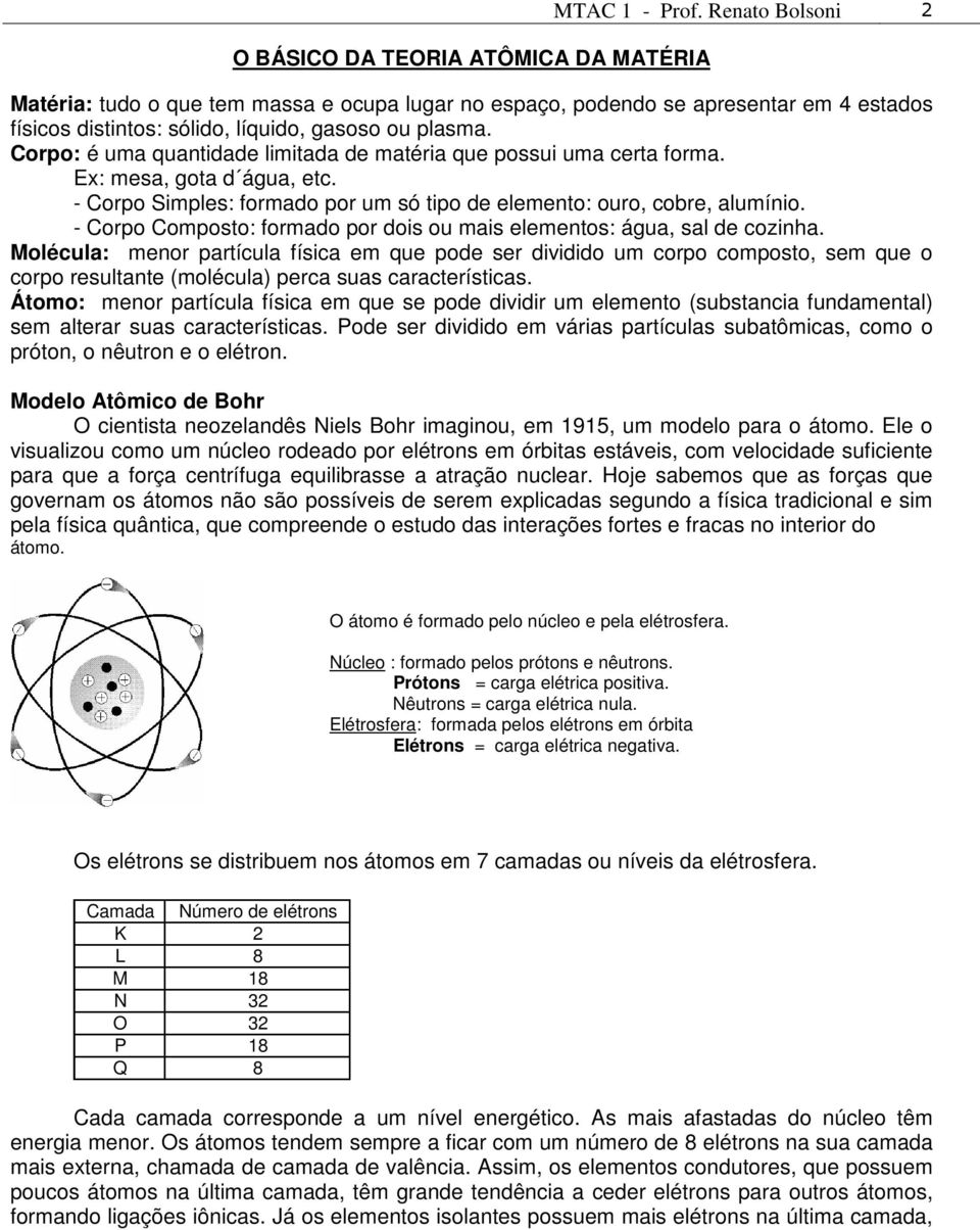 Corpo: é uma quantidade limitada de matéria que possui uma certa forma. Ex: mesa, gota d água, etc. - Corpo Simples: formado por um só tipo de elemento: ouro, cobre, alumínio.