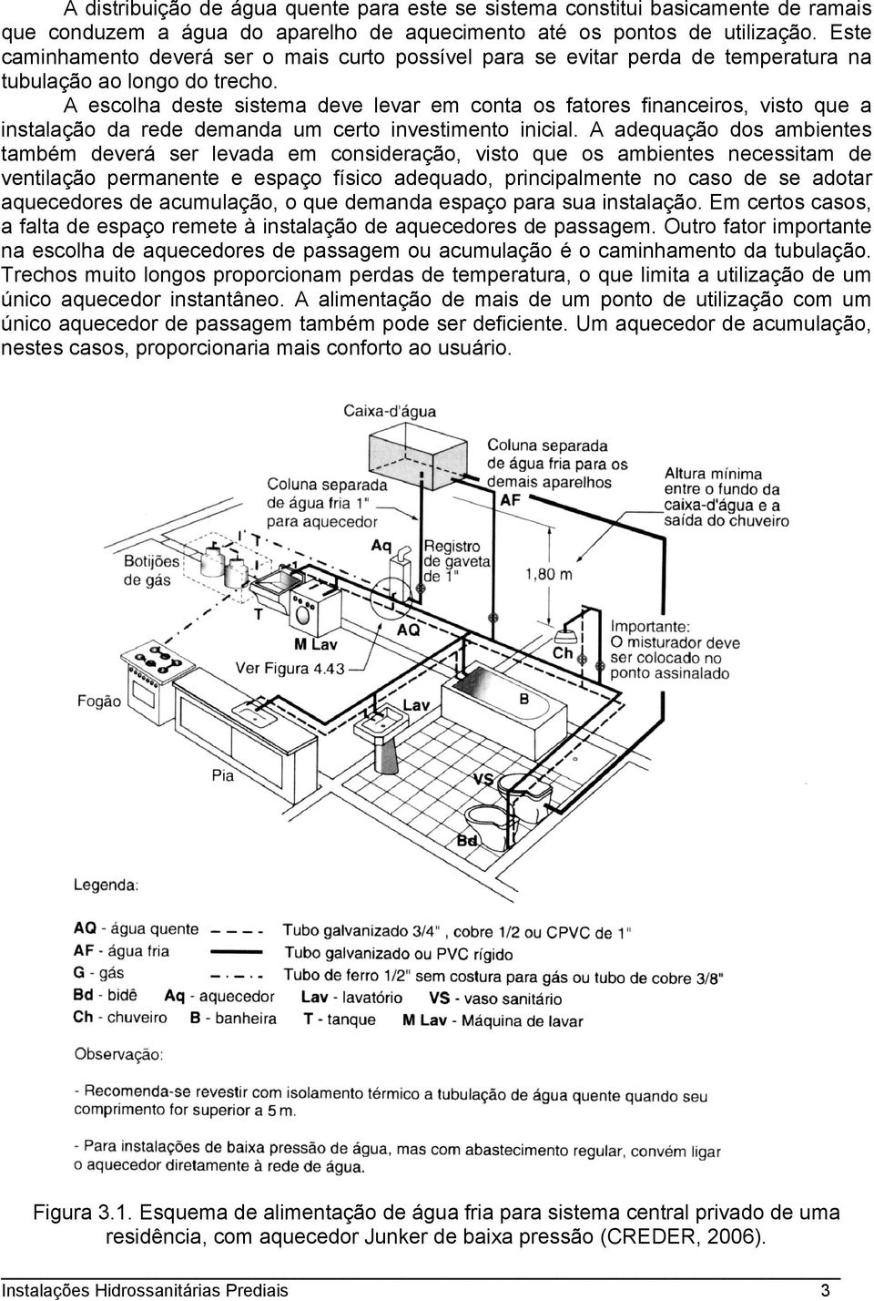 A escolha deste sistema deve levar em conta os fatores financeiros, visto que a instalação da rede demanda um certo investimento inicial.