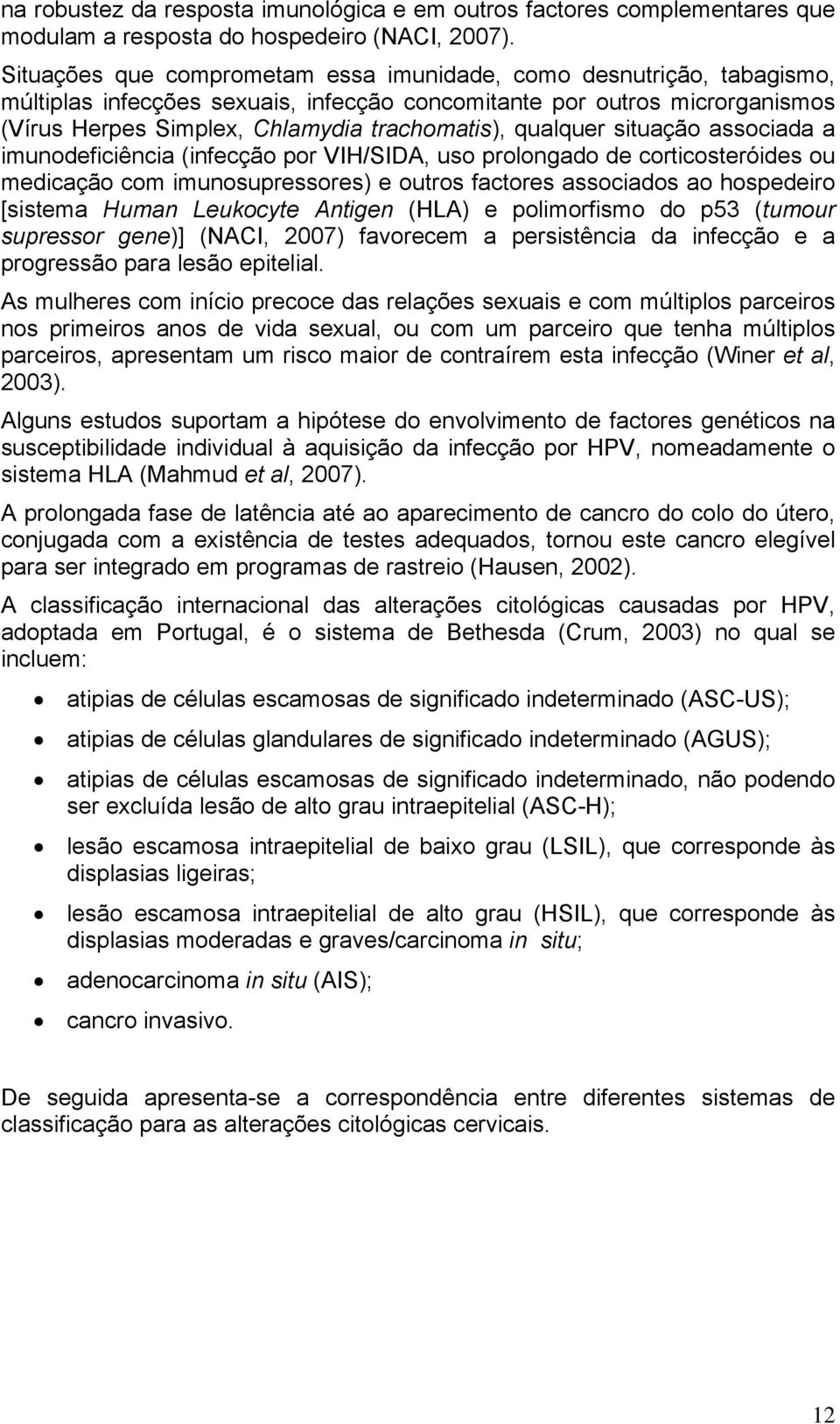 qualquer situação associada a imunodeficiência (infecção por VIH/SIDA, uso prolongado de corticosteróides ou medicação com imunosupressores) e outros factores associados ao hospedeiro [sistema Human