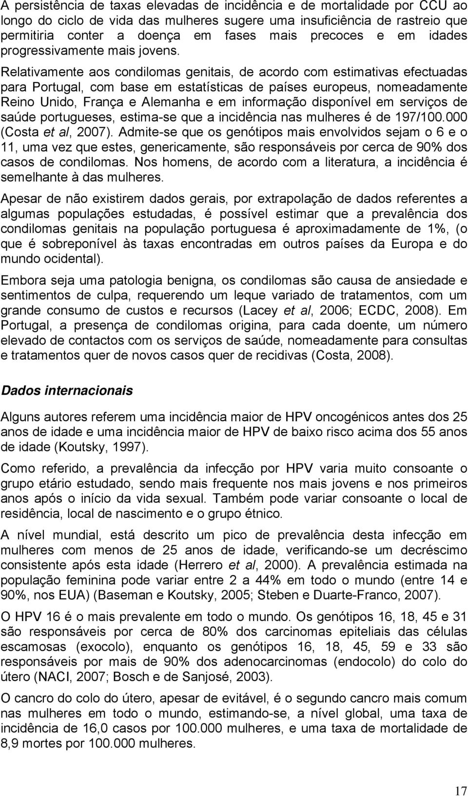 Relativamente aos condilomas genitais, de acordo com estimativas efectuadas para Portugal, com base em estatísticas de países europeus, nomeadamente Reino Unido, França e Alemanha e em informação