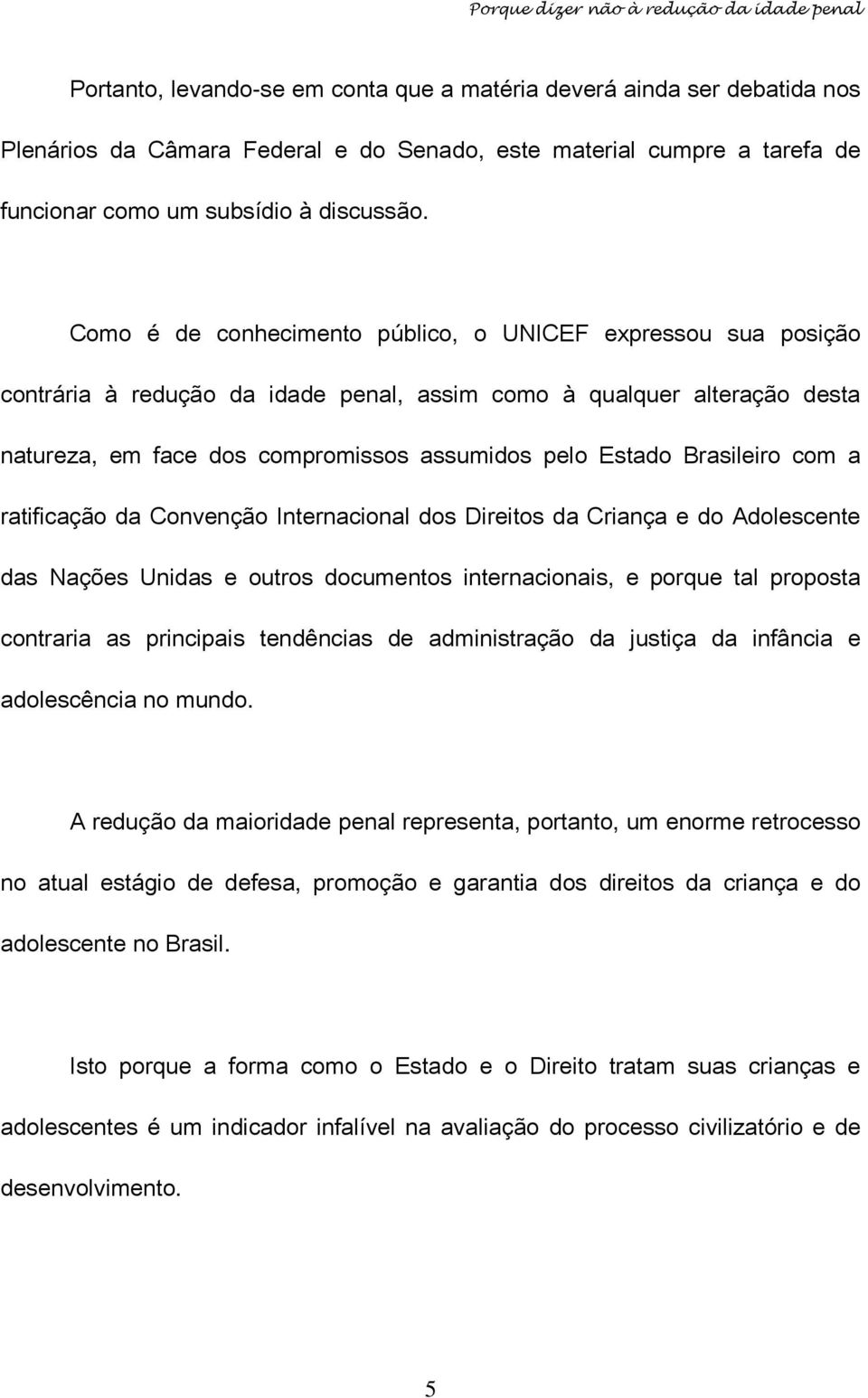 Brasileiro com a ratificação da Convenção Internacional dos Direitos da Criança e do Adolescente das Nações Unidas e outros documentos internacionais, e porque tal proposta contraria as principais