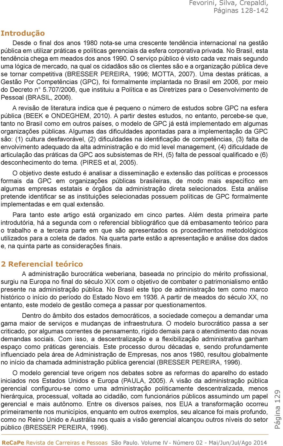 O serviço público é visto cada vez mais segundo uma lógica de mercado, na qual os cidadãos são os clientes são e a organização pública deve se tornar competitiva (BRESSER PEREIRA, 1996; MOTTA, 2007).