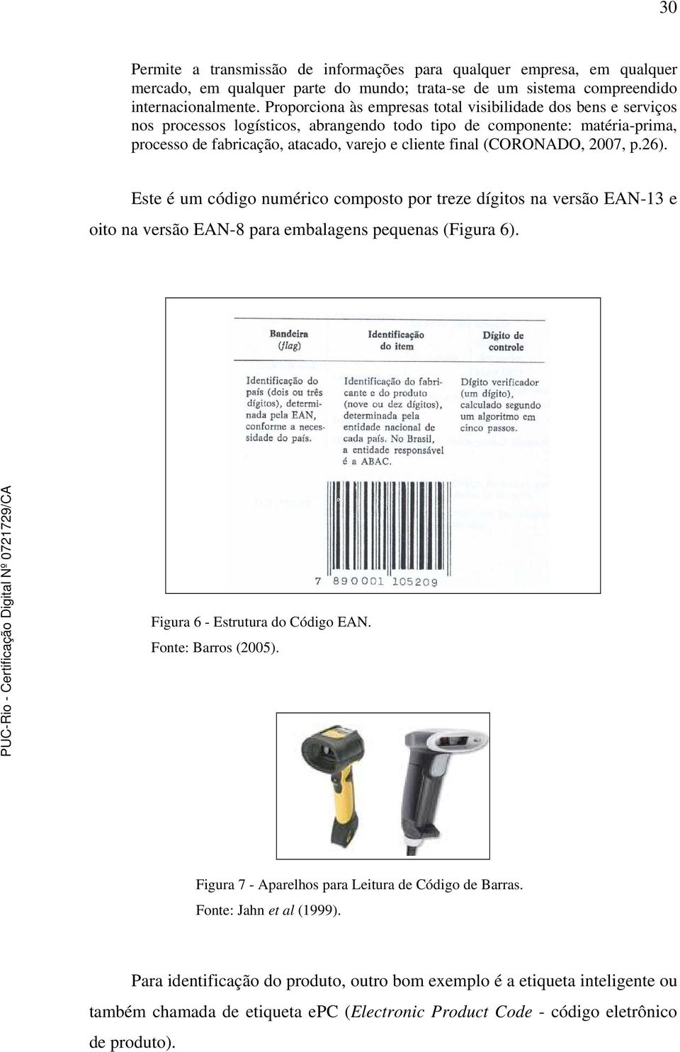 (CORONADO, 2007, p.26). Este é um código numérico composto por treze dígitos na versão EAN-13 e oito na versão EAN-8 para embalagens pequenas (Figura 6). Figura 6 - Estrutura do Código EAN.