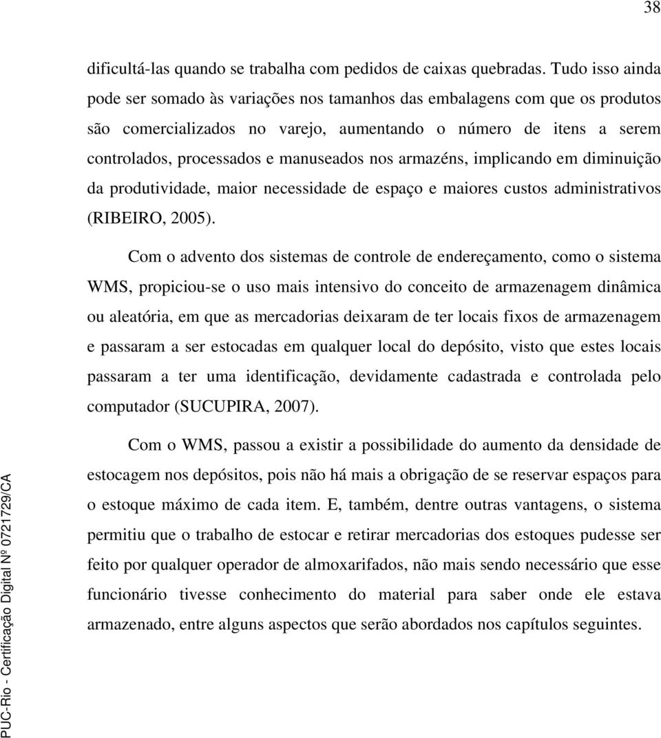 nos armazéns, implicando em diminuição da produtividade, maior necessidade de espaço e maiores custos administrativos (RIBEIRO, 2005).