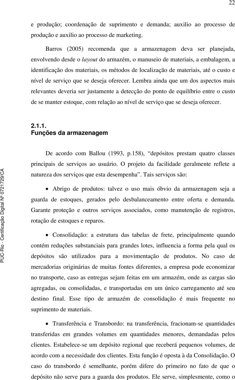 materiais, até o custo e nível de serviço que se deseja oferecer.