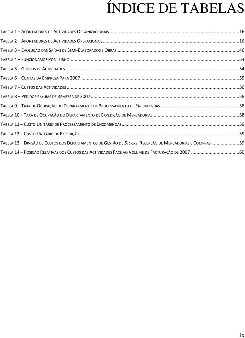 ..58 TABELA 9 TAXA DE OCUPAÇÃO DO DEPARTAMENTO DE PROCESSAMENTO DE ENCOMENDAS...58 TABELA 10 TAXA DE OCUPAÇÃO DO DEPARTAMENTO DE EXPEDIÇÃO DE MERCADORIAS.