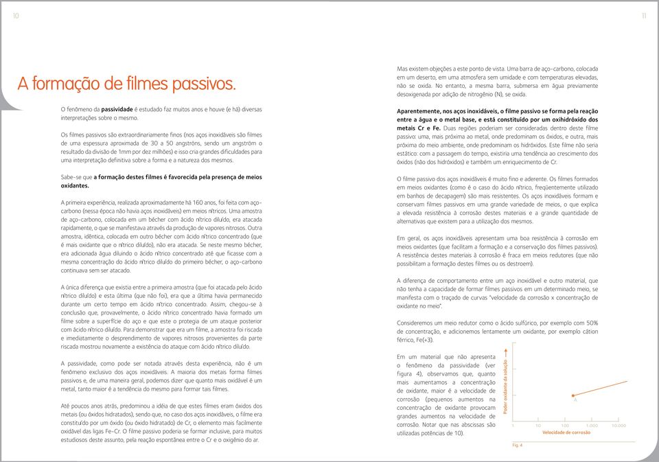 isso cria grandes dificuldades para uma interpretação definitiva sobre a forma e a natureza dos mesmos. Sabe-se que a formação destes filmes é favorecida pela presença de meios oxidantes.