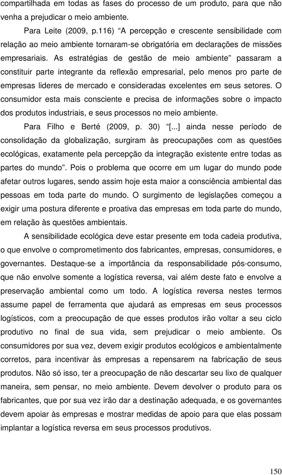 As estratégias de gestão de meio ambiente passaram a constituir parte integrante da reflexão empresarial, pelo menos pro parte de empresas lideres de mercado e consideradas excelentes em seus setores.