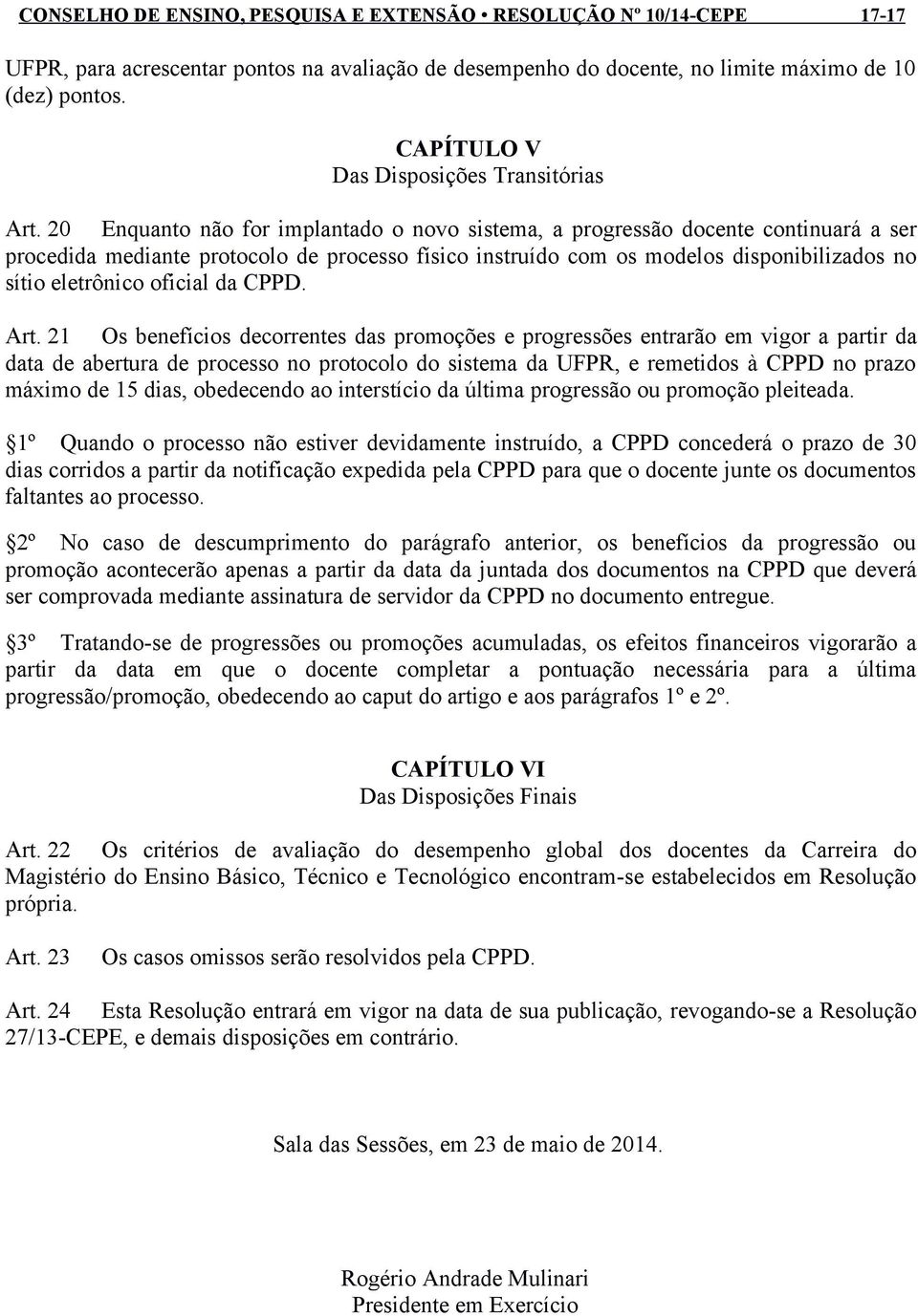 20 Enquanto não for implantado o novo sistema, a progressão docente continuará a ser procedida mediante protocolo de processo físico instruído com os modelos disponibilizados no sítio eletrônico