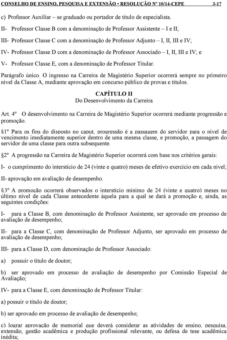 Professor Associado I, II, III e IV; e V- Professor Classe E, com a denominação de Professor Titular. Parágrafo único.