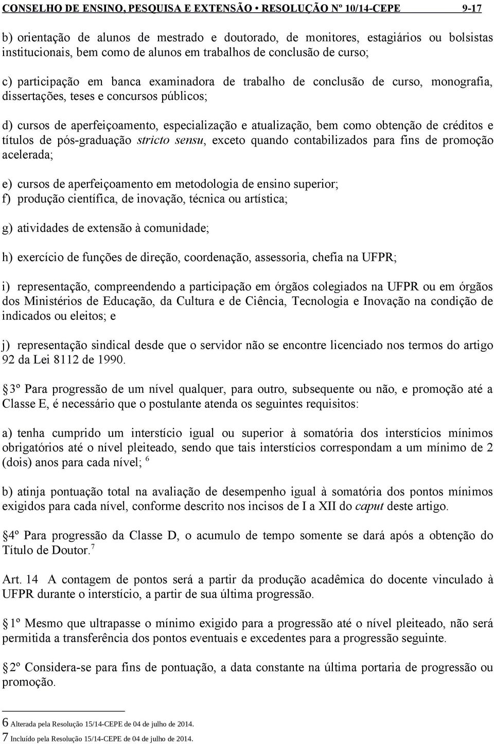 especialização e atualização, bem como obtenção de créditos e títulos de pós-graduação stricto sensu, exceto quando contabilizados para fins de promoção acelerada; e) cursos de aperfeiçoamento em