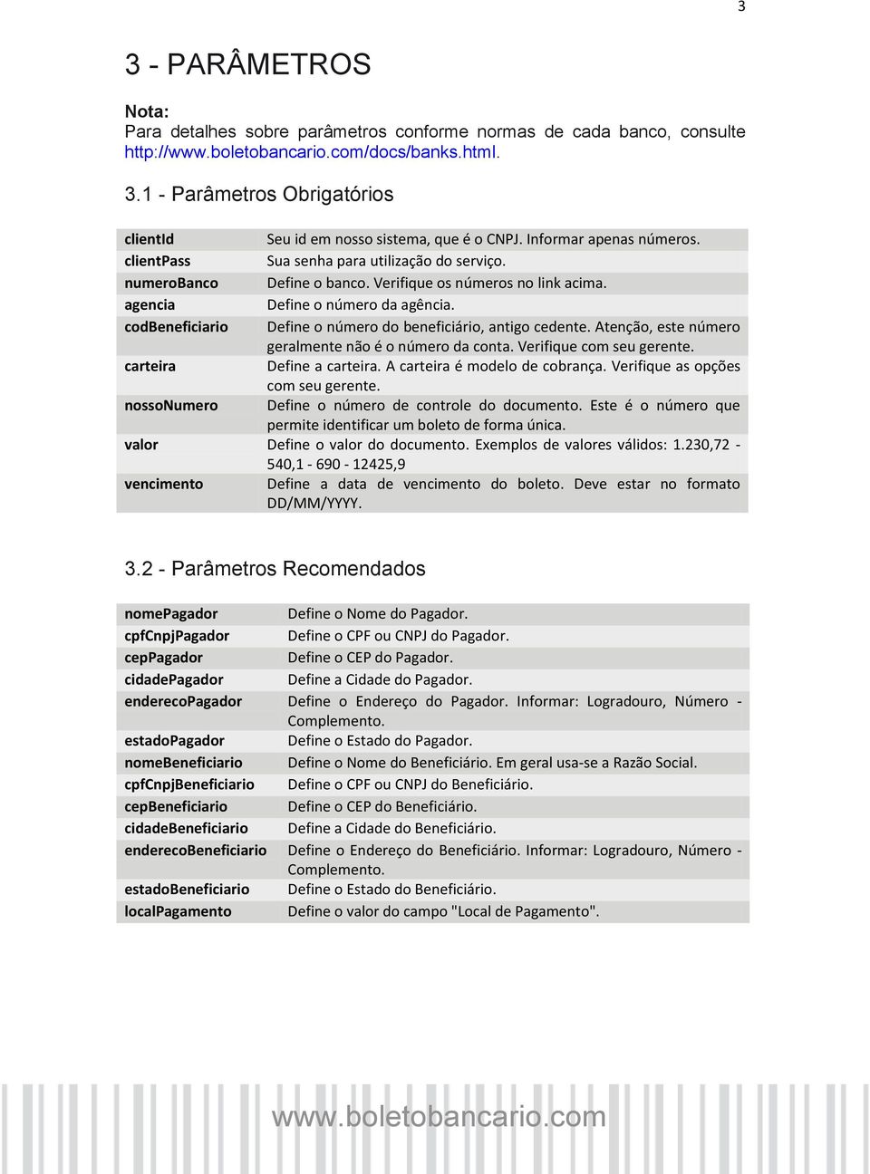 codbeneficiario Define o número do beneficiário, antigo cedente. Atenção, este número geralmente não é o número da conta. Verifique com seu gerente. carteira Define a carteira.