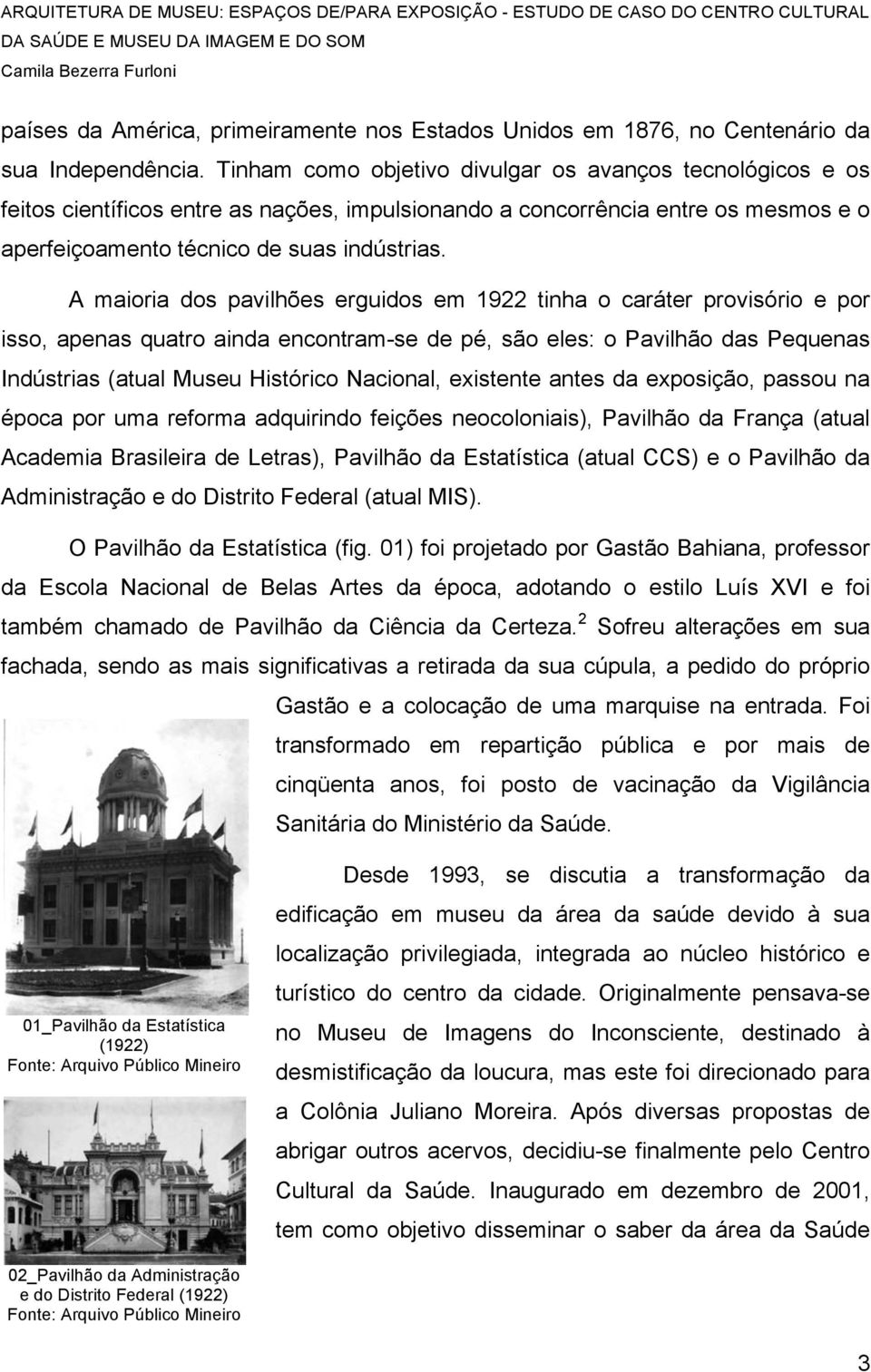 A maioria dos pavilhões erguidos em 1922 tinha o caráter provisório e por isso, apenas quatro ainda encontram-se de pé, são eles: o Pavilhão das Pequenas Indústrias (atual Museu Histórico Nacional,