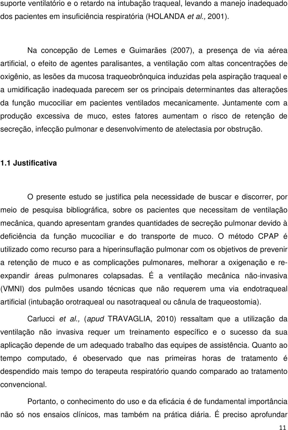 induzidas pela aspiração traqueal e a umidificação inadequada parecem ser os principais determinantes das alterações da função mucociliar em pacientes ventilados mecanicamente.