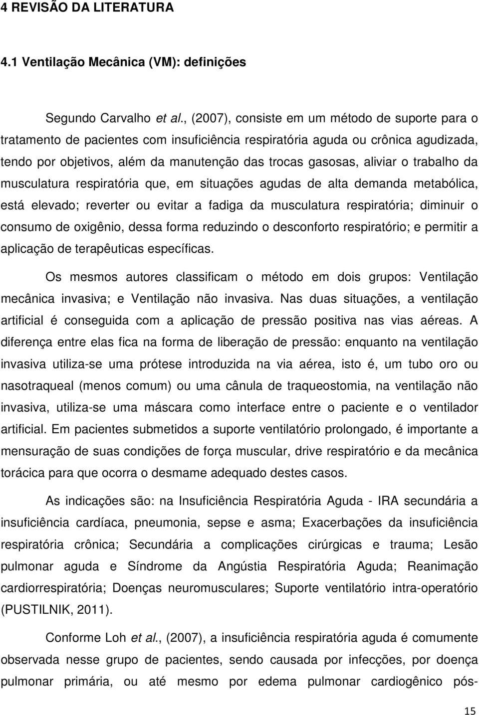 aliviar o trabalho da musculatura respiratória que, em situações agudas de alta demanda metabólica, está elevado; reverter ou evitar a fadiga da musculatura respiratória; diminuir o consumo de