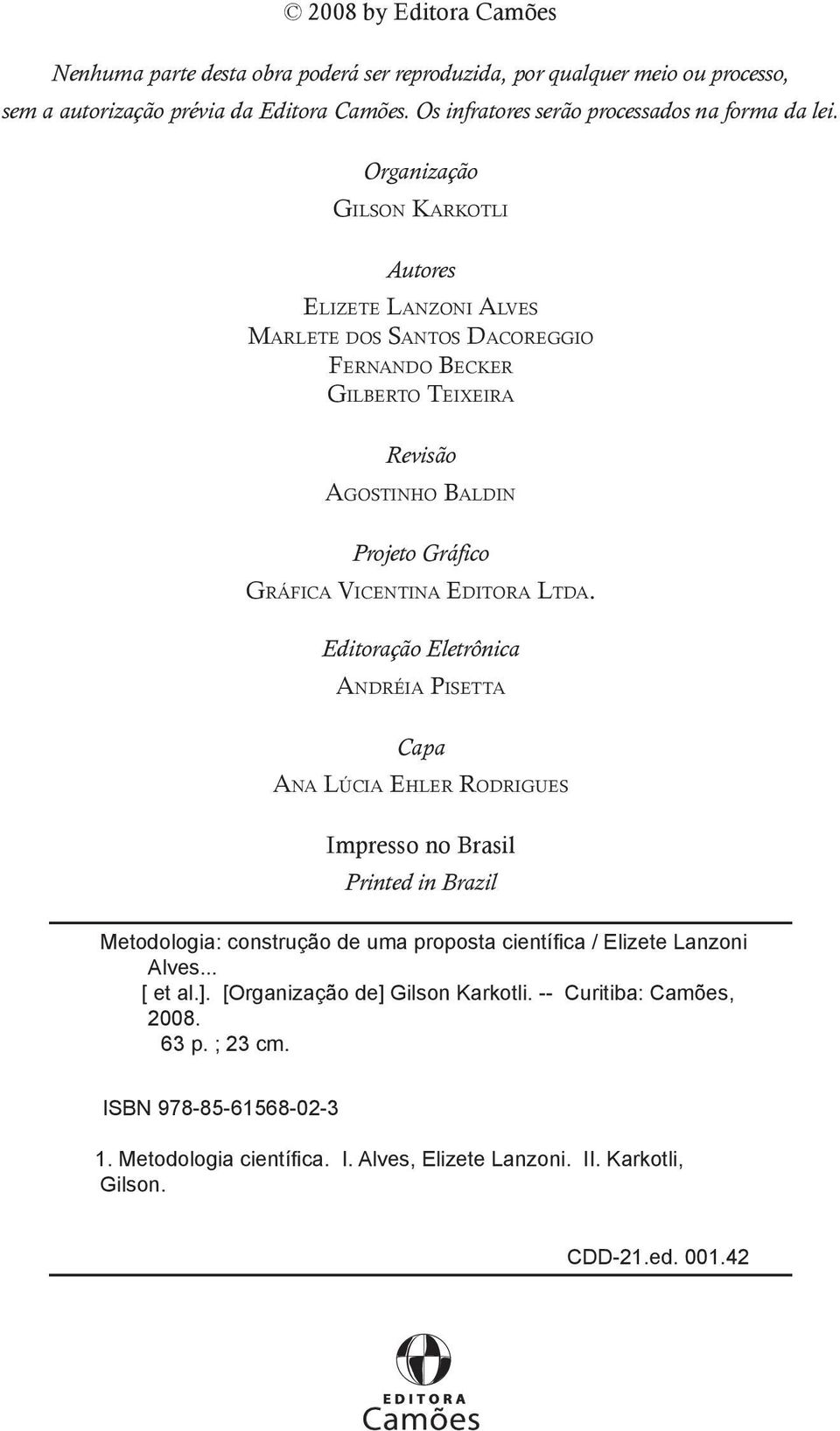 Editoração Eletrônica Andréia Pisetta Capa Ana Lúcia Ehler Rodrigues Impresso no Brasil Printed in Brazil Metodologia: construção de uma proposta científica / Elizete Lanzoni Alves... [ et al.].