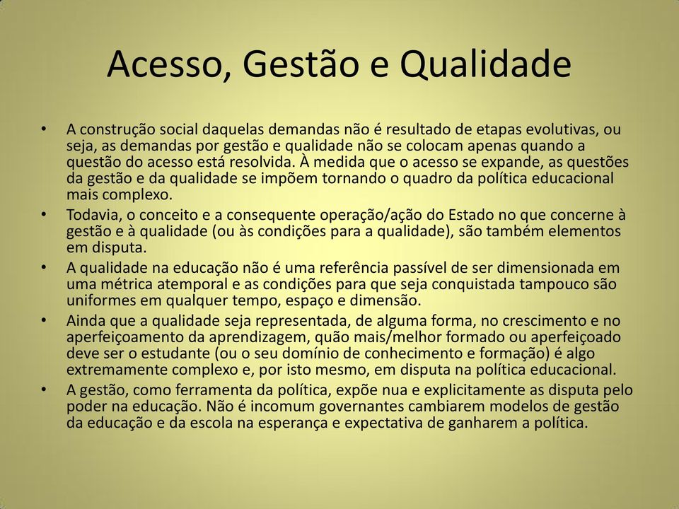 Todavia, o conceito e a consequente operação/ação do Estado no que concerne à gestão e à qualidade (ou às condições para a qualidade), são também elementos em disputa.