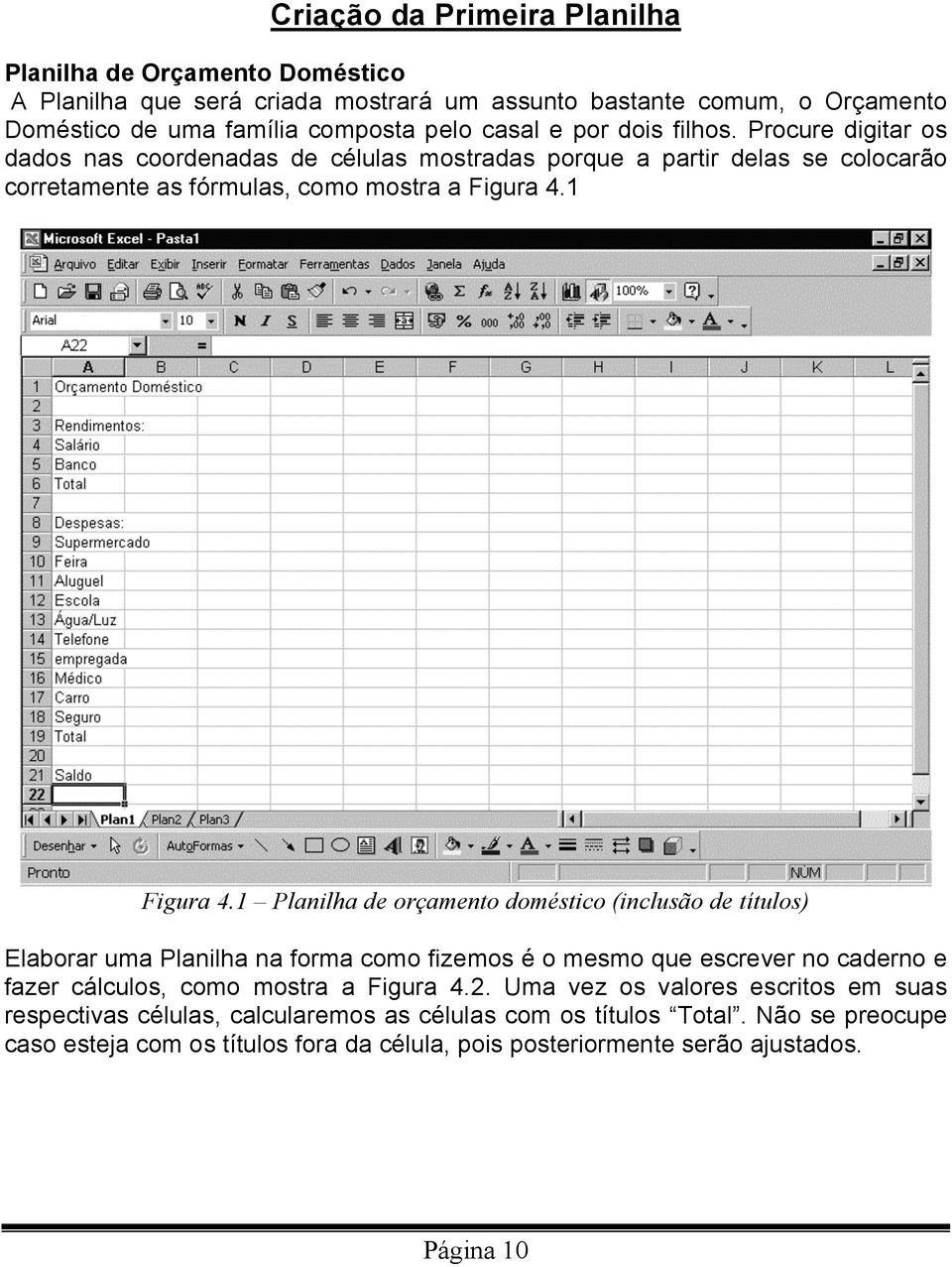 1 Planilha de orçamento doméstico (inclusão de títulos) Elaborar uma Planilha na forma como fizemos é o mesmo que escrever no caderno e fazer cálculos, como mostra a Figura 4.2.