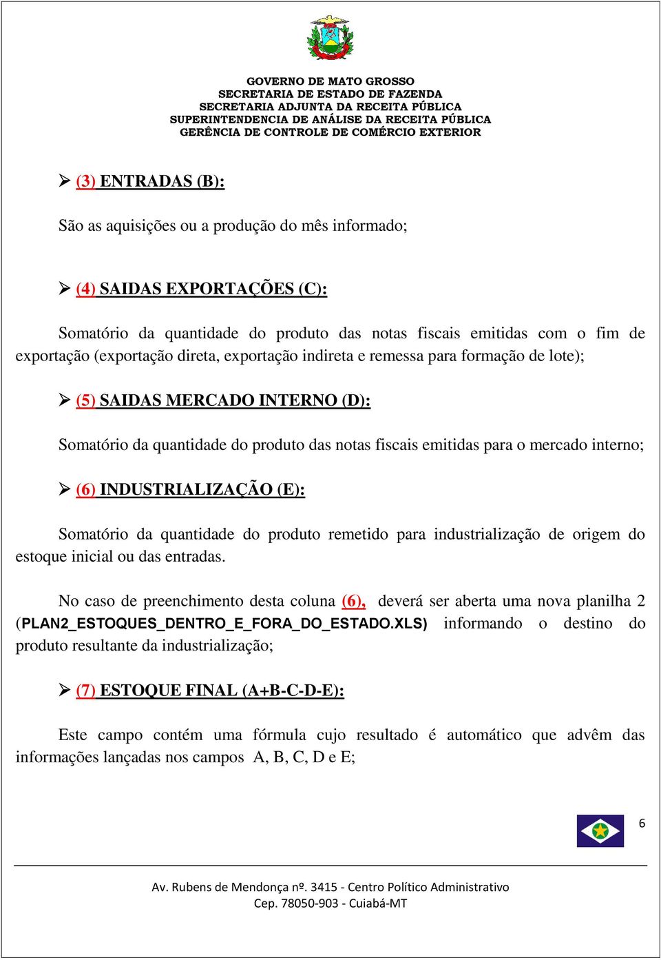 INDUSTRIALIZAÇÃO (E): Somatório da quantidade do produto remetido para industrialização de origem do estoque inicial ou das entradas.