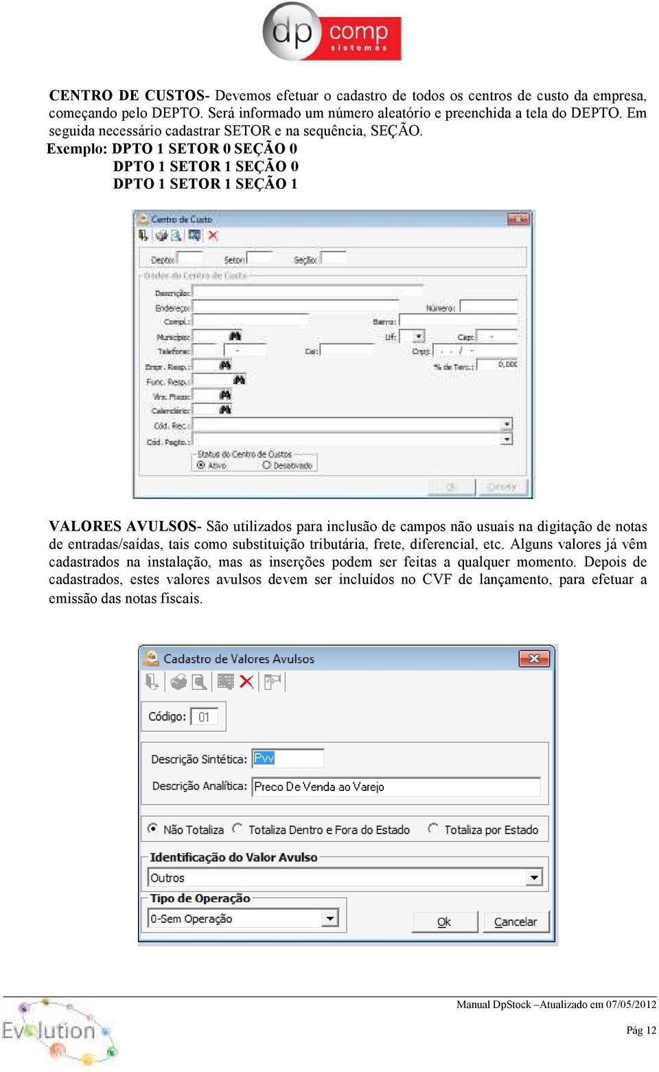 Exemplo: DPTO 1 SETOR 0 SEÇÃO 0 DPTO 1 SETOR 1 SEÇÃO 0 DPTO 1 SETOR 1 SEÇÃO 1 VALORES AVULSOS- São utilizados para inclusão de campos não usuais na digitação de notas de