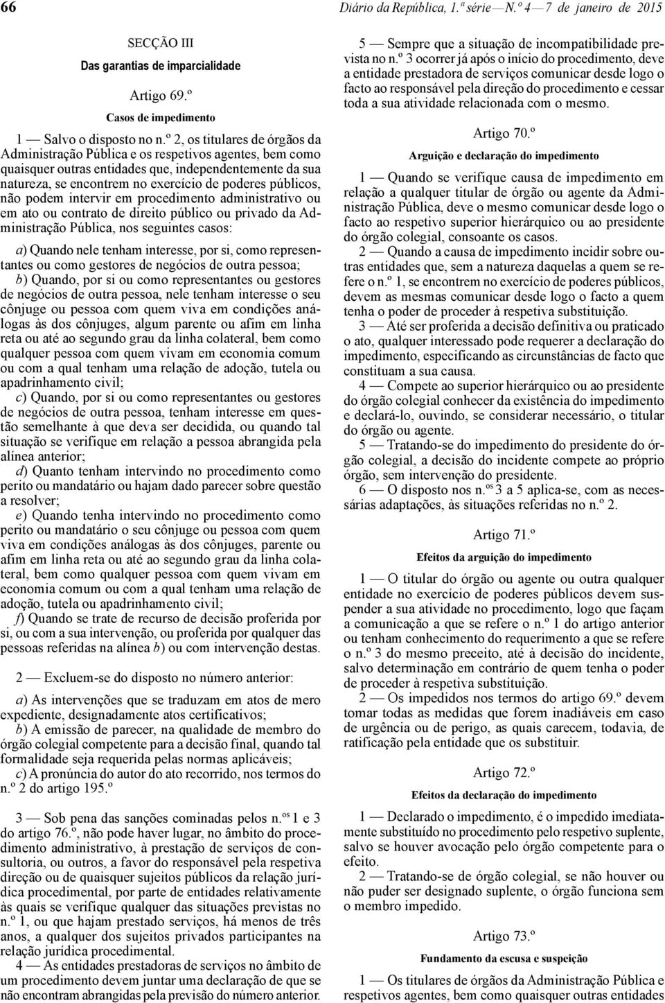 públicos, não podem intervir em procedimento administrativo ou em ato ou contrato de direito público ou privado da Administração Pública, nos seguintes casos: a) Quando nele tenham interesse, por si,