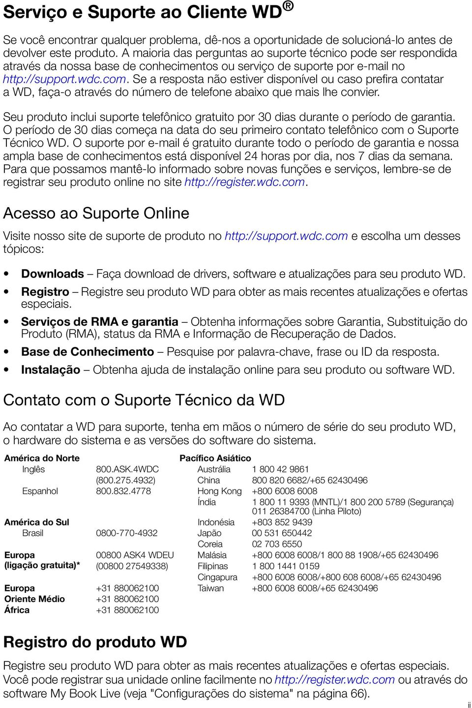 Se a resposta não estiver disponível ou caso prefira contatar a WD, faça-o através do número de telefone abaixo que mais lhe convier.