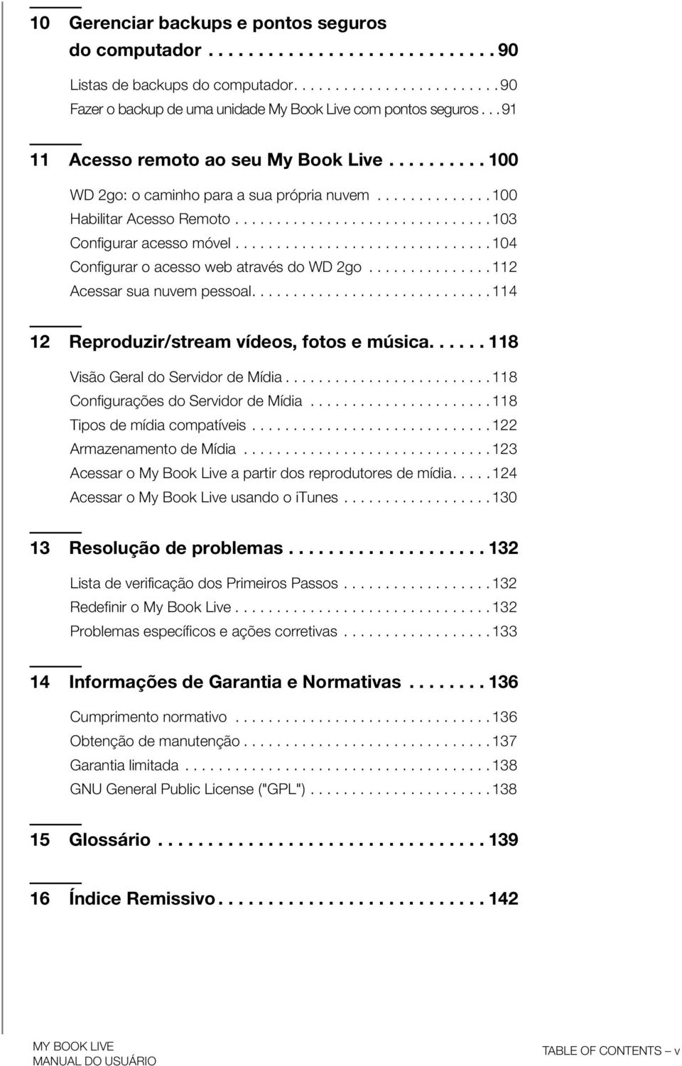 .............................. 104 Configurar o acesso web através do WD 2go............... 112 Acessar sua nuvem pessoal............................. 114 12 Reproduzir/stream vídeos, fotos e música.