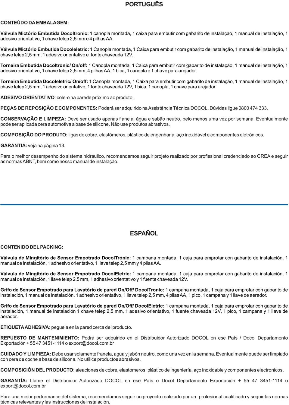 Torneira Embutida Docoltronic/ On/off: Canopla montada, Caixa para embutir com gabarito de instalação, manual de instalação, adesivo orientativo, chave telep 2,5 mm, 4 pilhas AA, bica, canopla e