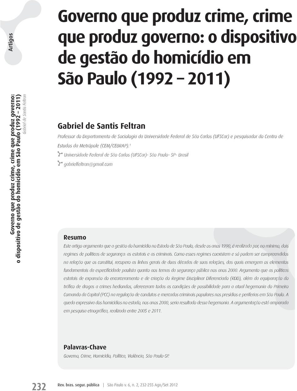 com Resumo Este artigo argumenta que a gestão do homicídio no Estado de São Paulo, desde os anos 1990, é realizada por, no mínimo, dois regimes de políticas de segurança: as estatais e as criminais.