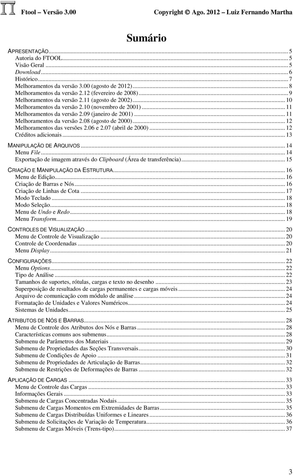 .. 12 Melhoramentos das versões 2.06 e 2.07 (abril de 2000)... 12 Créditos adicionais... 13 MANIPULAÇÃO DE ARQUIVOS... 14 Menu File.