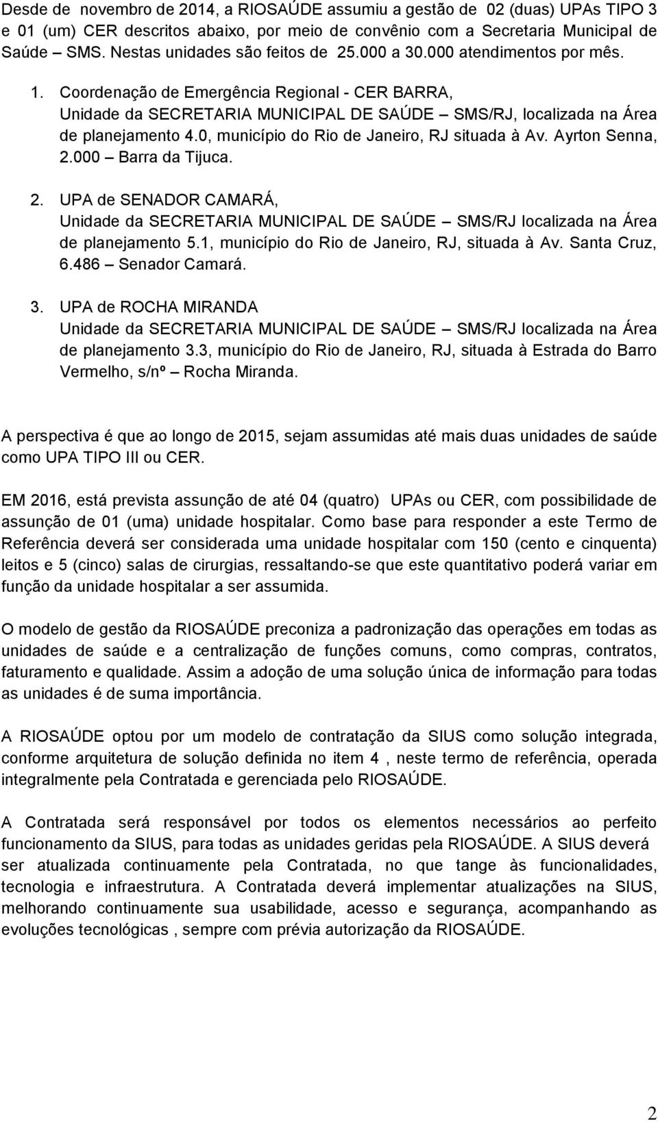 Coordenação de Emergência Regional - CER BARRA, Unidade da SECRETARIA MUNICIPAL DE SAÚDE SMS/RJ, localizada na Área de planejamento 4.0, município do Rio de Janeiro, RJ situada à Av. Ayrton Senna, 2.