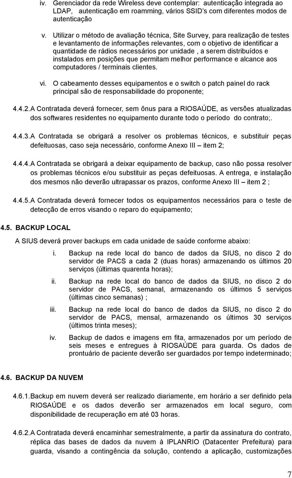 a serem distribuídos e instalados em posições que permitam melhor performance e alcance aos computadores / terminais clientes. vi.