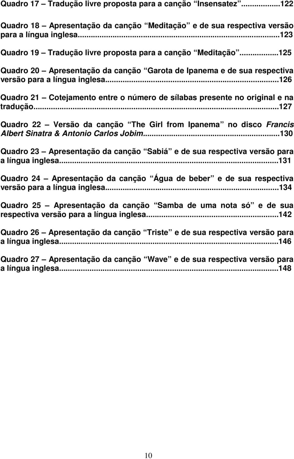 ..126 Quadro 21 Cotejamento entre o número de sílabas presente no original e na tradução...127 Quadro 22 Versão da canção The Girl from Ipanema no disco Francis Albert Sinatra & Antonio Carlos Jobim.