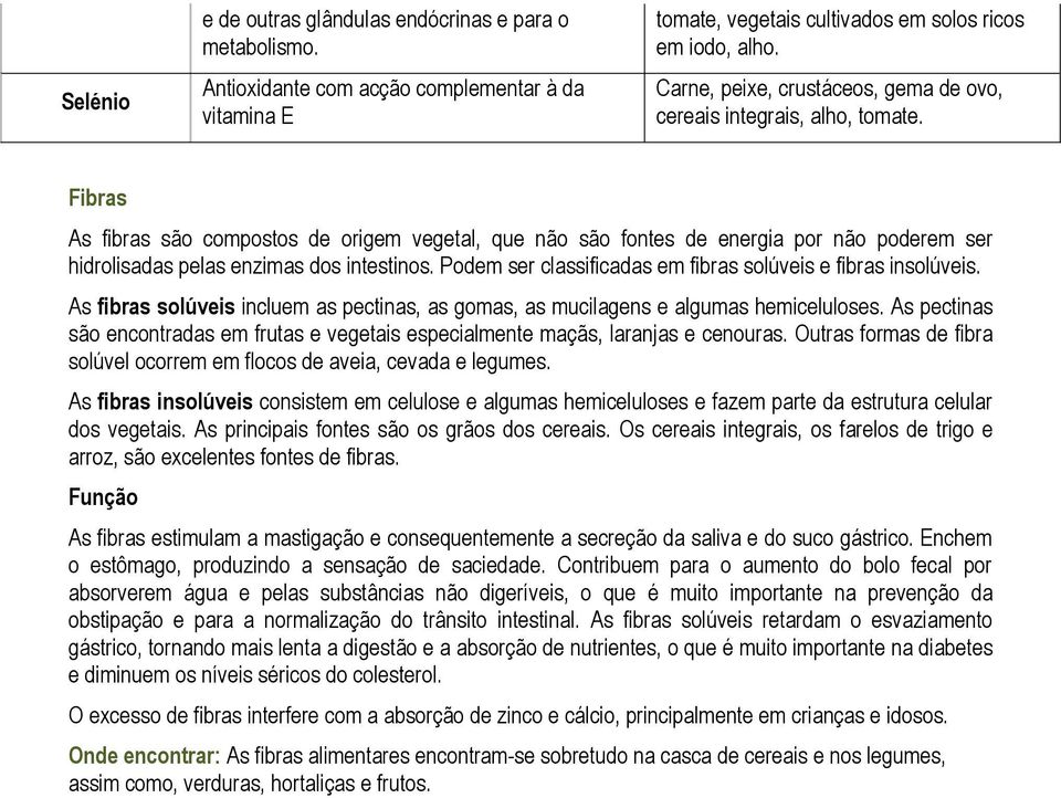 Fibras As fibras são compostos de origem vegetal, que não são fontes de energia por não poderem ser hidrolisadas pelas enzimas dos intestinos.