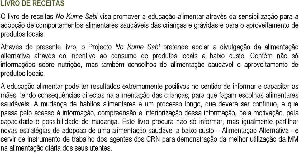 Através do presente livro, o Projecto No Kume Sabi pretende apoiar a divulgação da alimentação alternativa através do incentivo ao consumo de produtos locais a baixo custo.