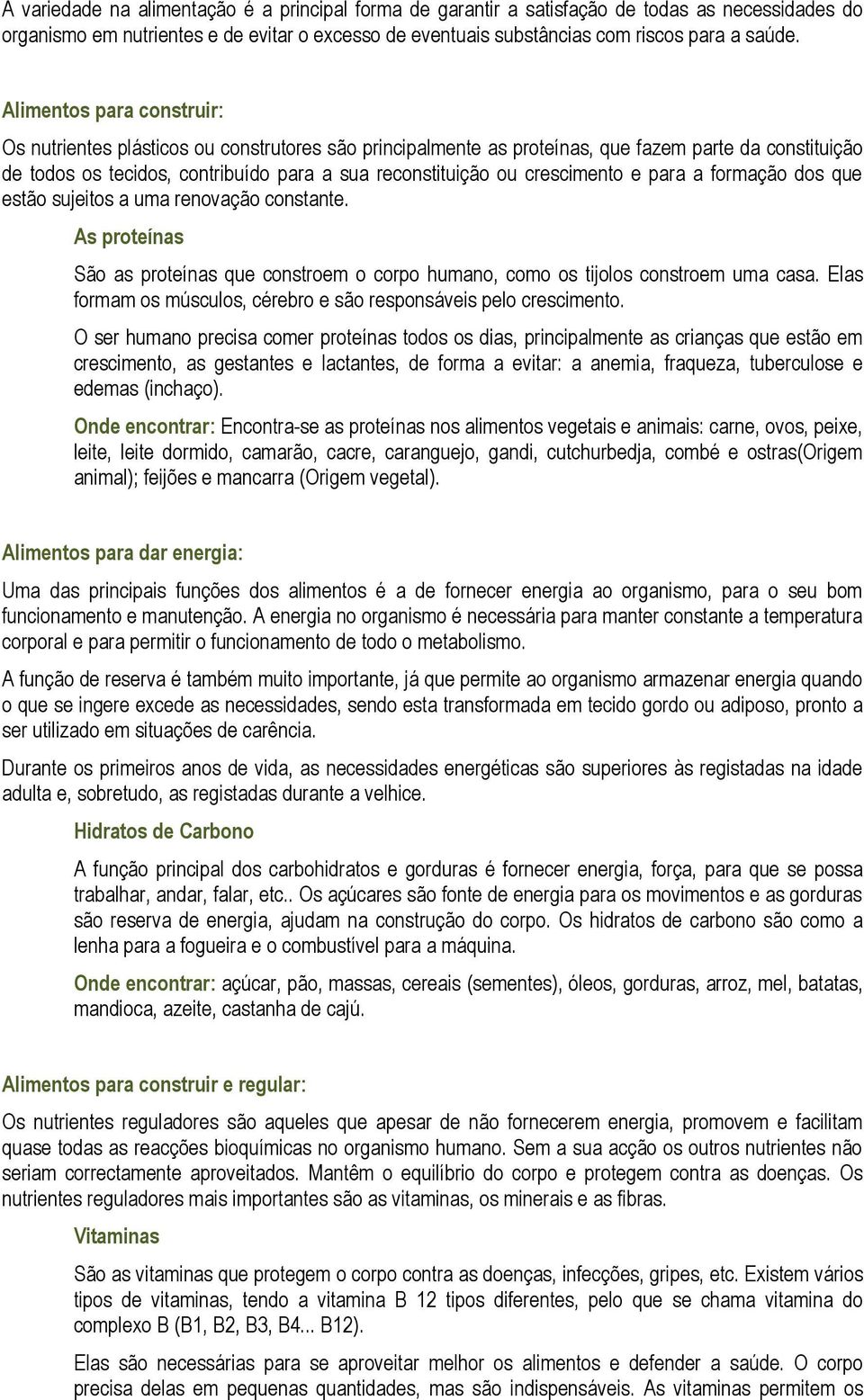 crescimento e para a formação dos que estão sujeitos a uma renovação constante. As proteínas São as proteínas que constroem o corpo humano, como os tijolos constroem uma casa.