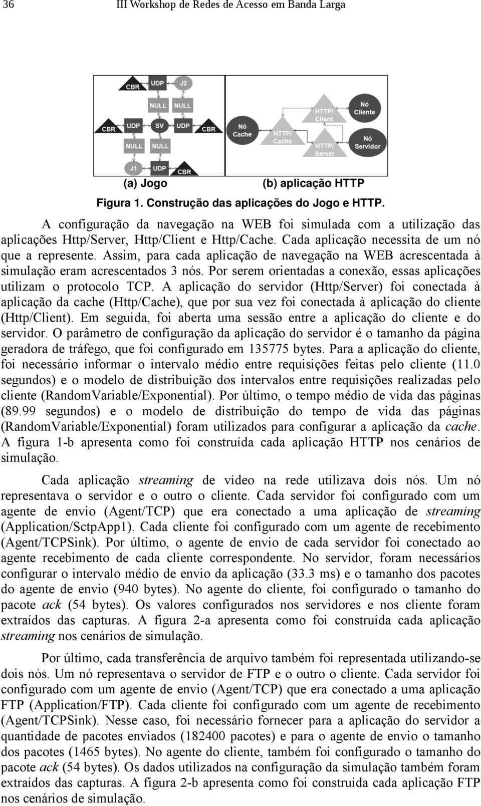 Assim, para cada aplicação de navegação na WEB acrescentada à simulação eram acrescentados 3 nós. Por serem orientadas a conexão, essas aplicações utilizam o protocolo TCP.