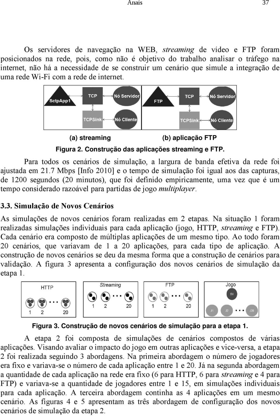 Para todos os cenários de simulação, a largura de banda efetiva da rede foi ajustada em 21.