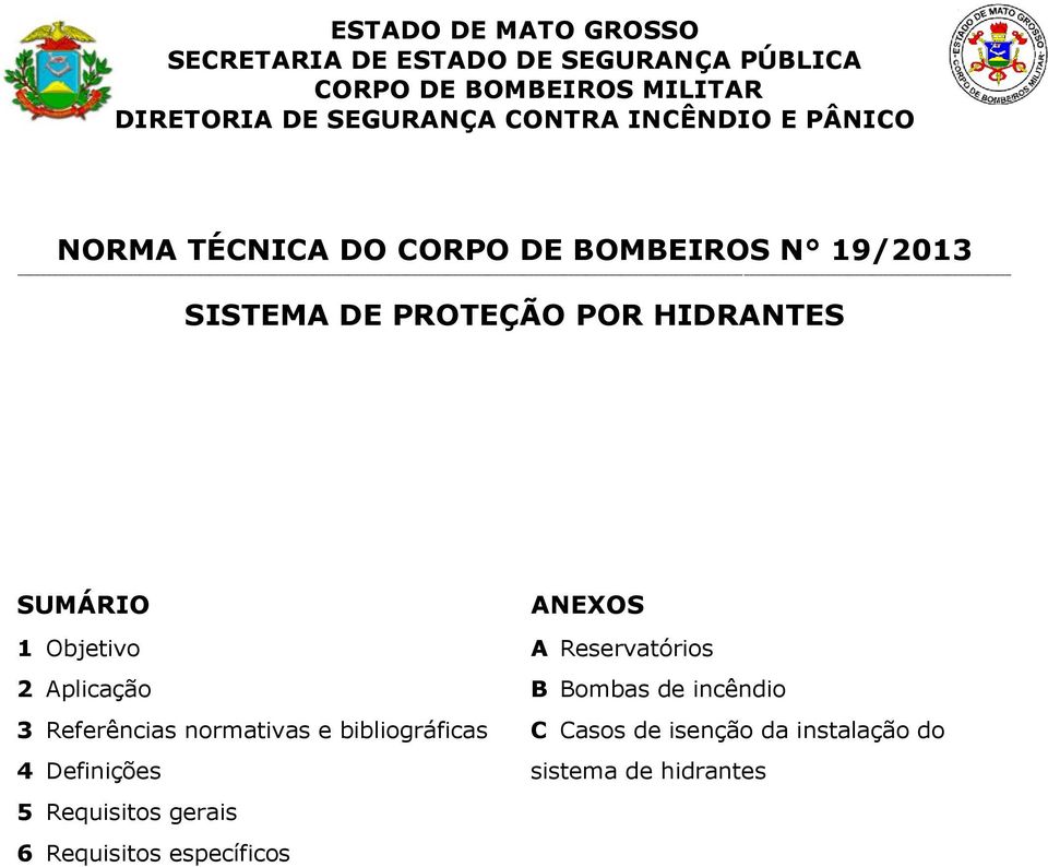 HIDRANTES SUMÁRIO 1 Objetivo 2 Aplicação 3 Referências normativas e bibliográficas 4 Definições 5 Requisitos