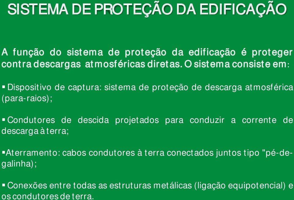 O sistema consiste em: Dispositivo de captura: sistema de proteção de descarga atmosférica (para-raios); Condutores de