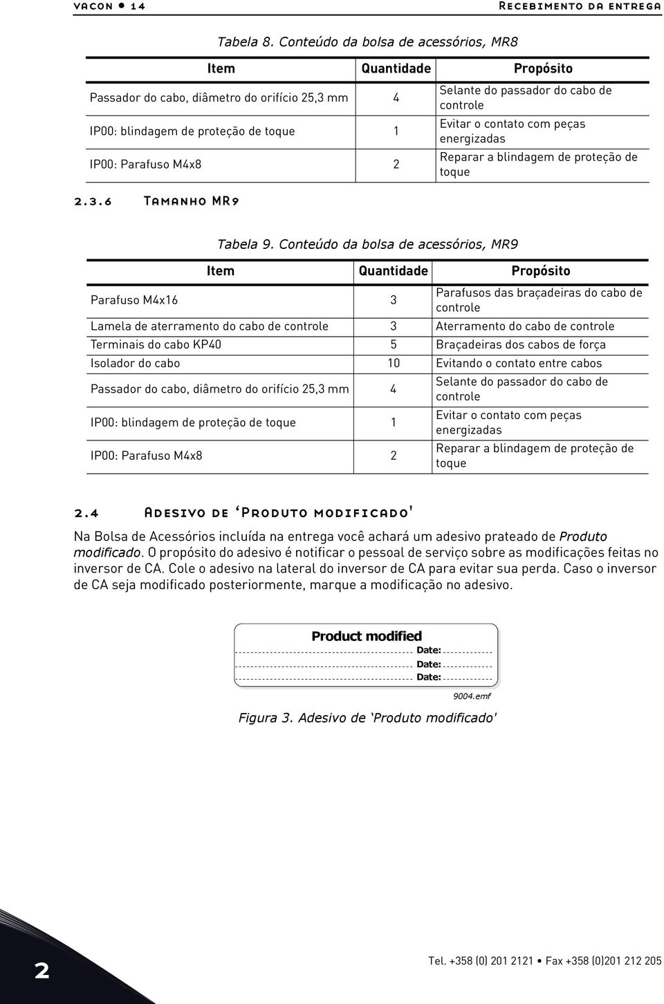 Conteúdo da bolsa de acessórios, MR9 Item Quantidade Propósito Parafuso M4x16 3 Parafusos das braçadeiras do cabo de controle Lamela de aterramento do cabo de controle 3 Aterramento do cabo de