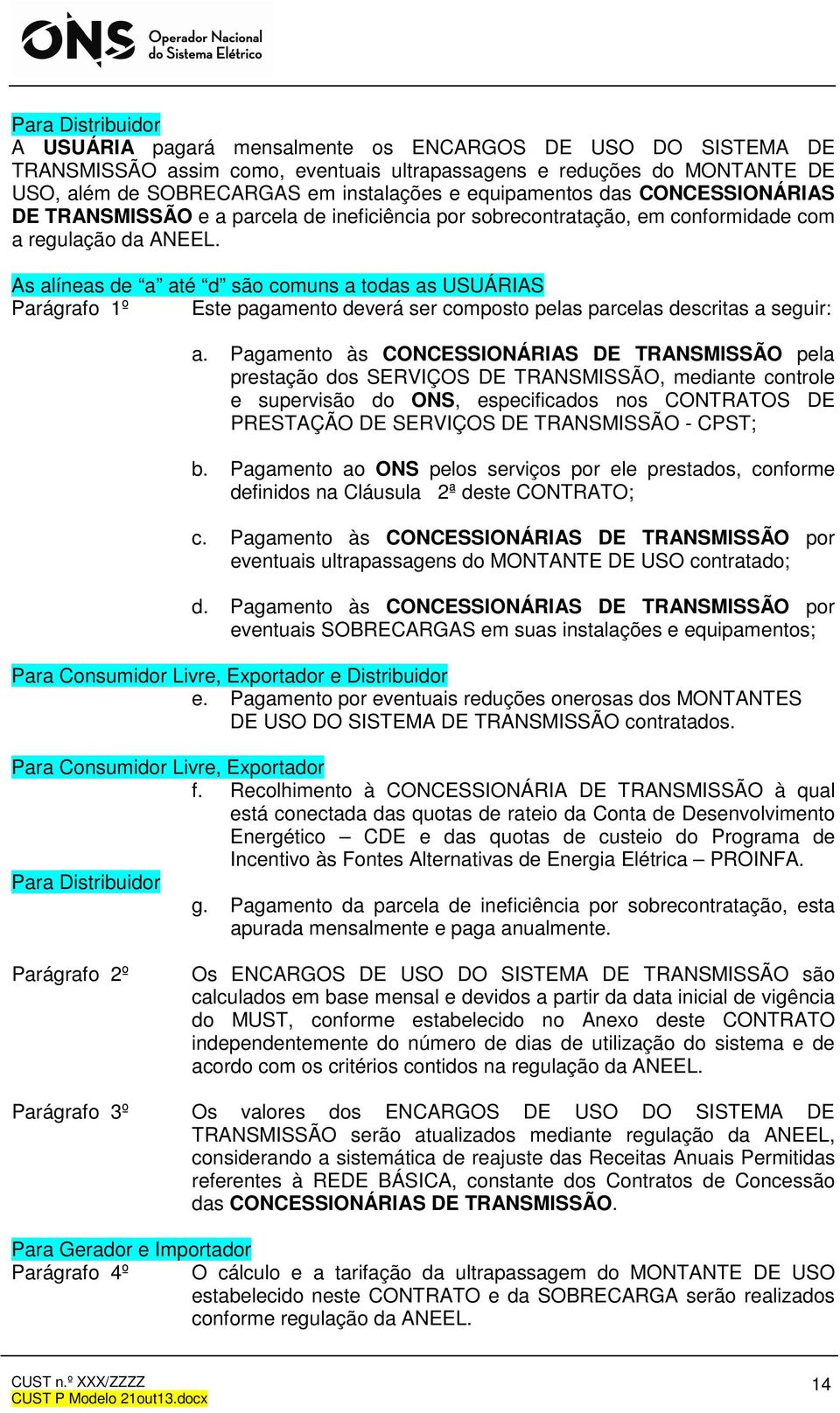 As alíneas de a até d são comuns a todas as USUÁRIAS Parágrafo 1º Este pagamento deverá ser composto pelas parcelas descritas a seguir: a.