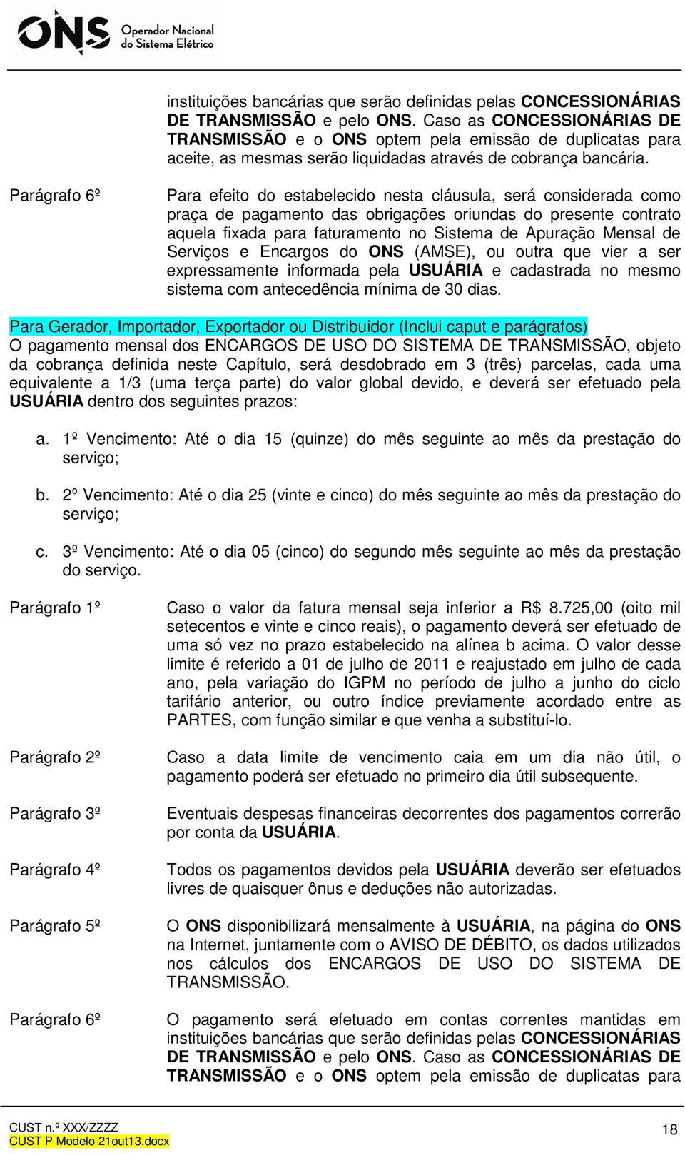 Parágrafo 6º Para efeito do estabelecido nesta cláusula, será considerada como praça de pagamento das obrigações oriundas do presente contrato aquela fixada para faturamento no Sistema de Apuração