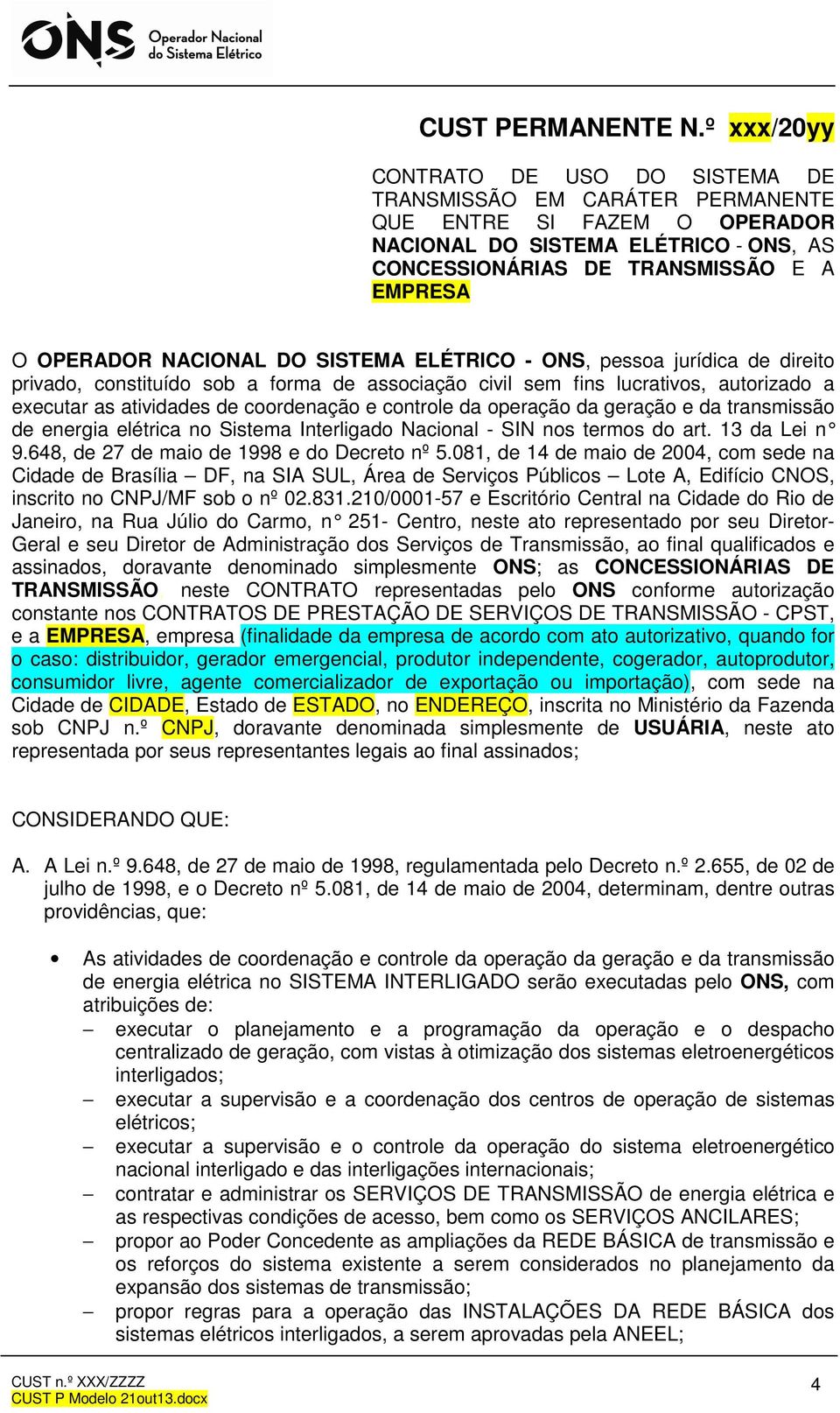 NACIONAL DO SISTEMA ELÉTRICO - ONS, pessoa jurídica de direito privado, constituído sob a forma de associação civil sem fins lucrativos, autorizado a executar as atividades de coordenação e controle