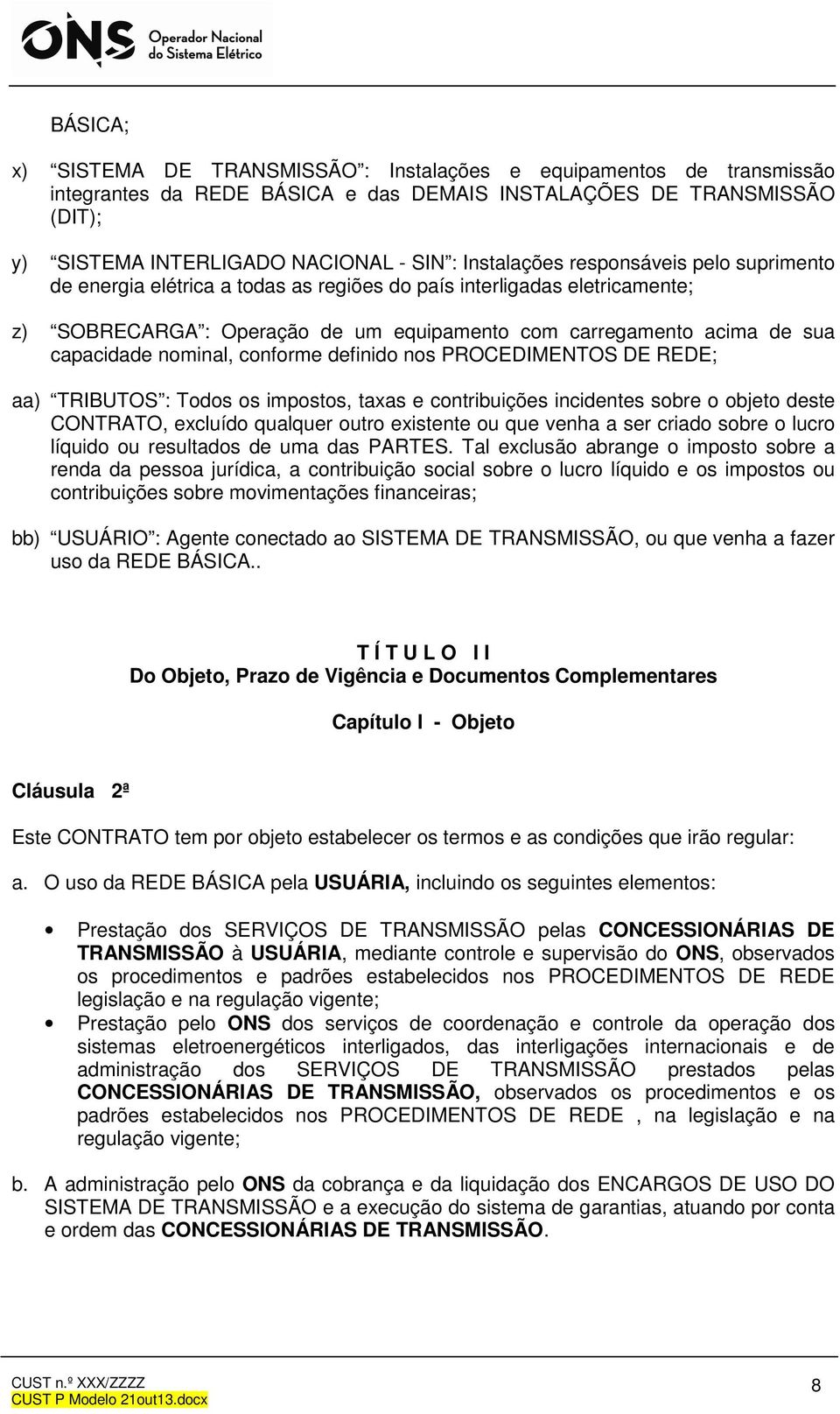 nominal, conforme definido nos PROCEDIMENTOS DE REDE; aa) TRIBUTOS : Todos os impostos, taxas e contribuições incidentes sobre o objeto deste CONTRATO, excluído qualquer outro existente ou que venha